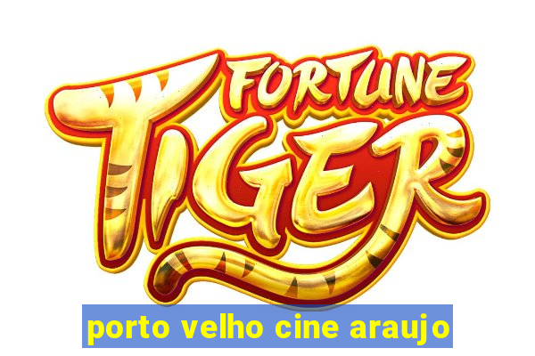 porto velho cine araujo